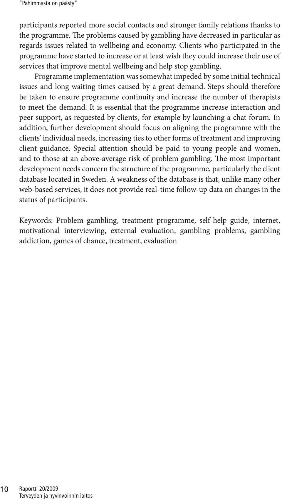 Clients who participated in the programme have started to increase or at least wish they could increase their use of services that improve mental wellbeing and help stop gambling.