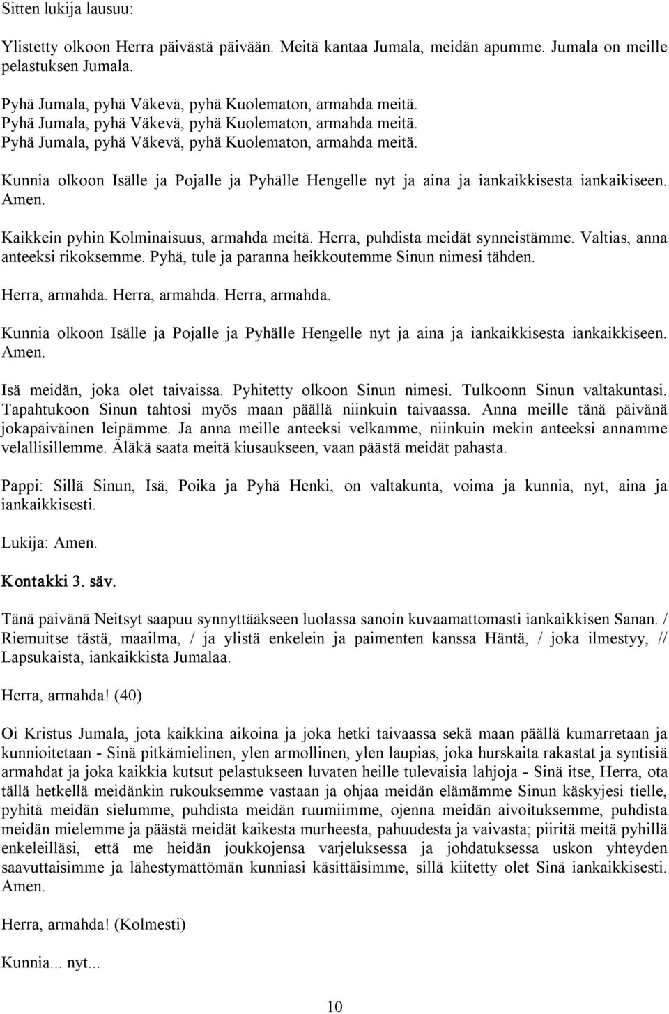 Valtias, anna anteeksi rikoksemme. Pyhä, tule ja paranna heikkoutemme Sinun nimesi tähden. Herra, armahda.