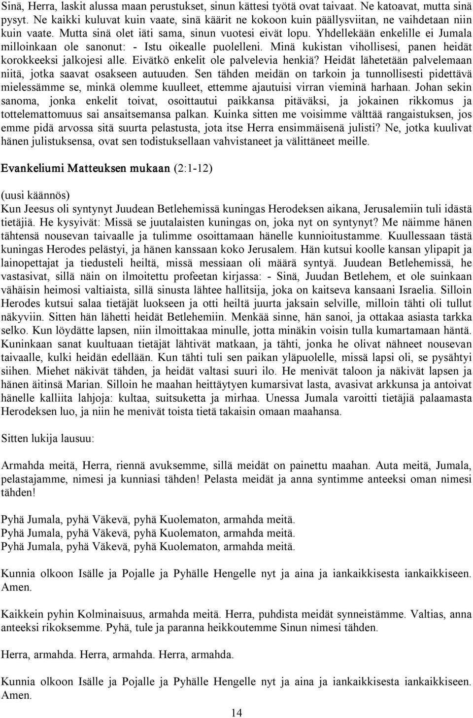 Yhdellekään enkelille ei Jumala milloinkaan ole sanonut: Istu oikealle puolelleni. Minä kukistan vihollisesi, panen heidät korokkeeksi jalkojesi alle. Eivätkö enkelit ole palvelevia henkiä?