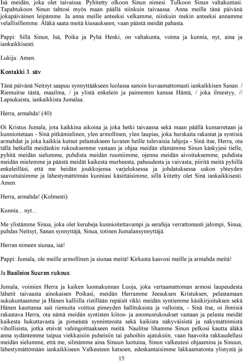 Pappi: Sillä Sinun, Isä, Poika ja Pyhä Henki, on valtakunta, voima ja kunnia, nyt, aina ja iankaikkisesti. Lukija: Kontakki 3.