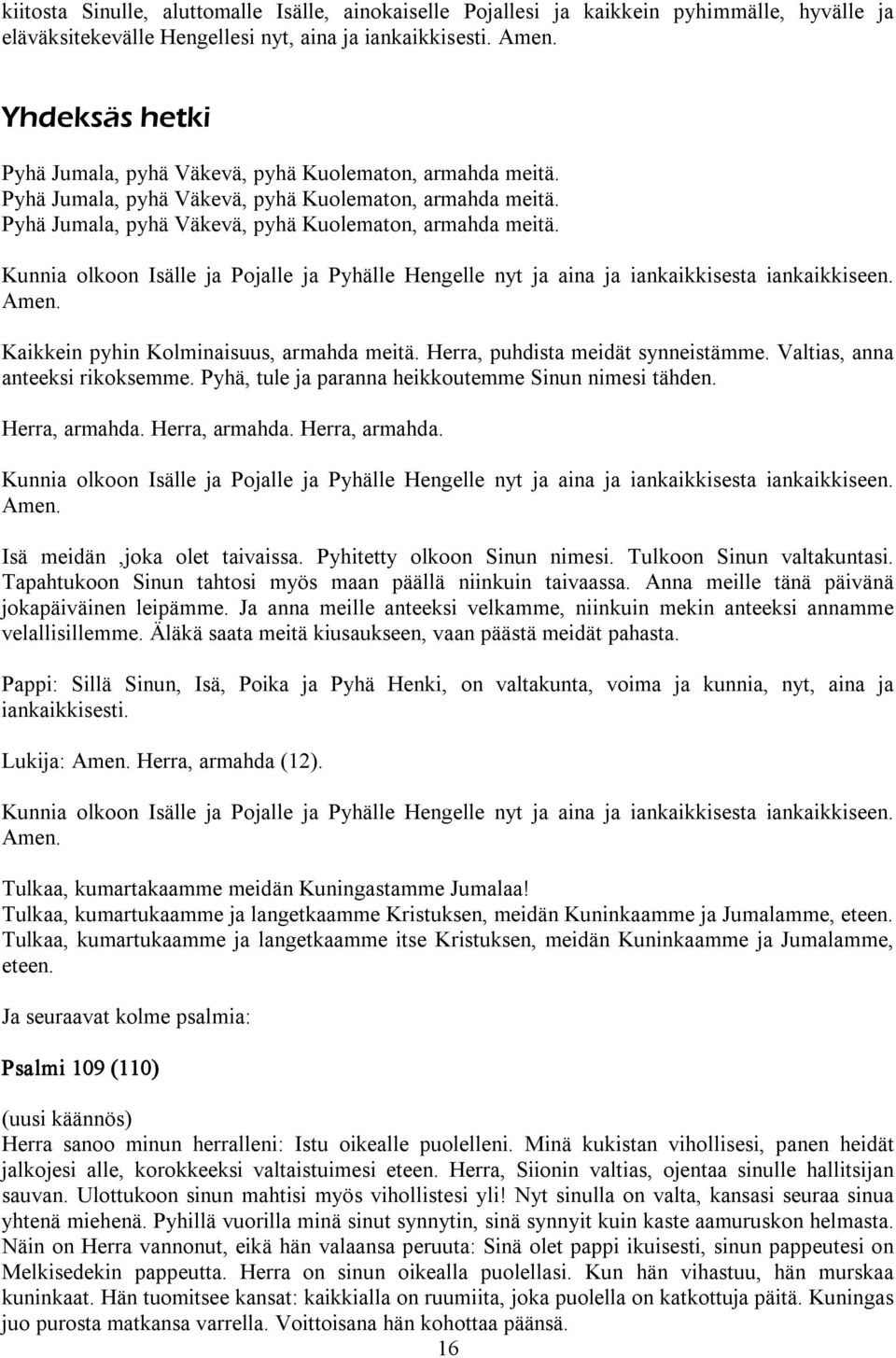 Valtias, anna anteeksi rikoksemme. Pyhä, tule ja paranna heikkoutemme Sinun nimesi tähden. Herra, armahda.