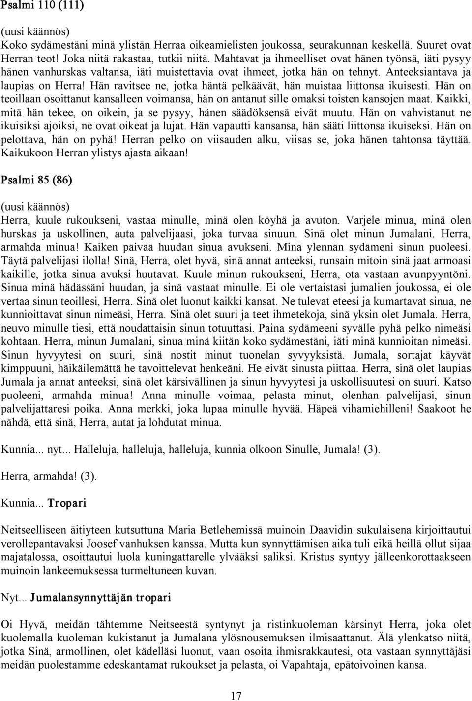 Hän ravitsee ne, jotka häntä pelkäävät, hän muistaa liittonsa ikuisesti. Hän on teoillaan osoittanut kansalleen voimansa, hän on antanut sille omaksi toisten kansojen maat.