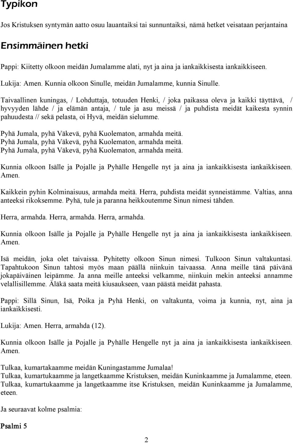 Taivaallinen kuningas, / Lohduttaja, totuuden Henki, / joka paikassa oleva ja kaikki täyttävä, / hyvyyden lähde / ja elämän antaja, / tule ja asu meissä / ja puhdista meidät kaikesta synnin