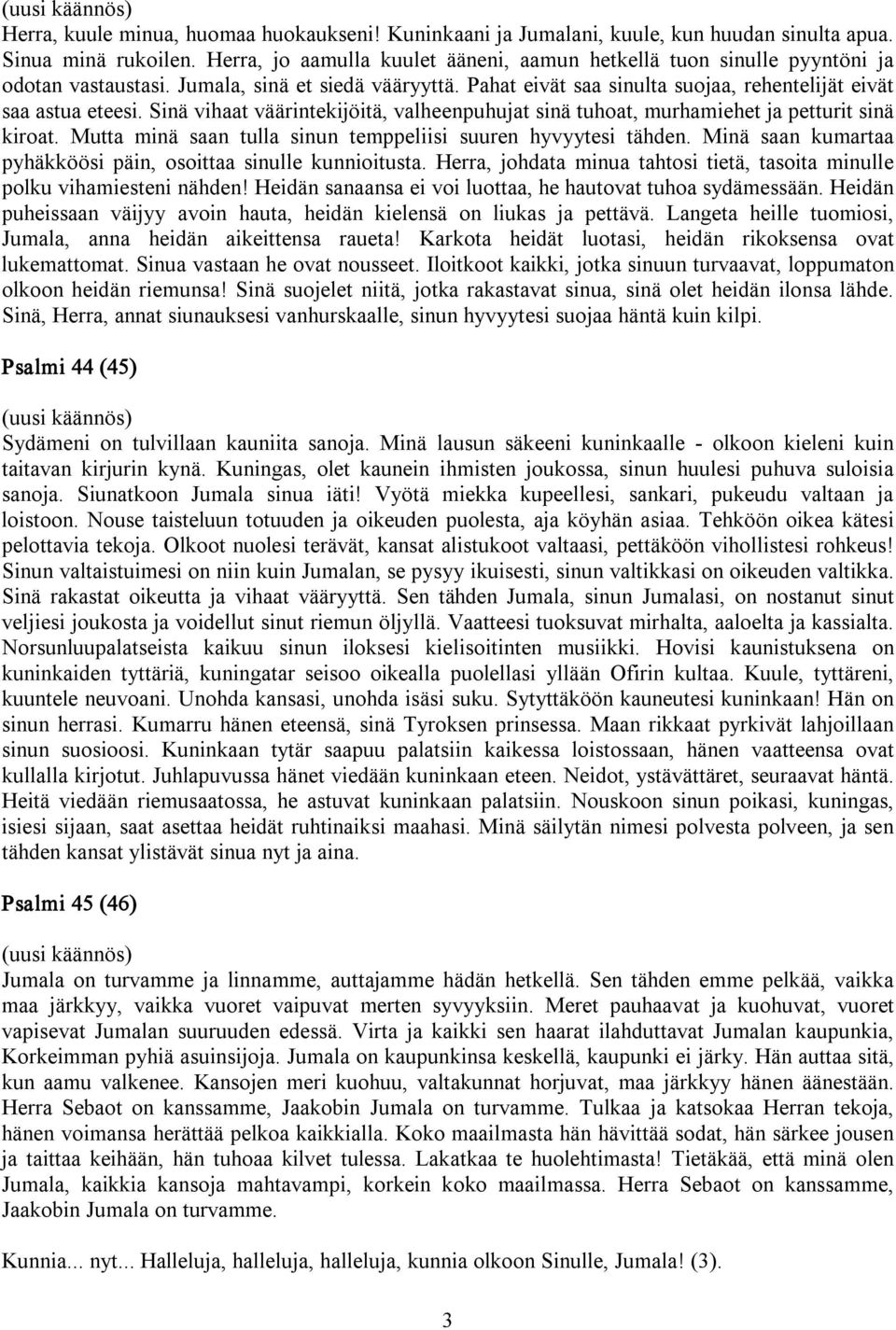 Sinä vihaat väärintekijöitä, valheenpuhujat sinä tuhoat, murhamiehet ja petturit sinä kiroat. Mutta minä saan tulla sinun temppeliisi suuren hyvyytesi tähden.