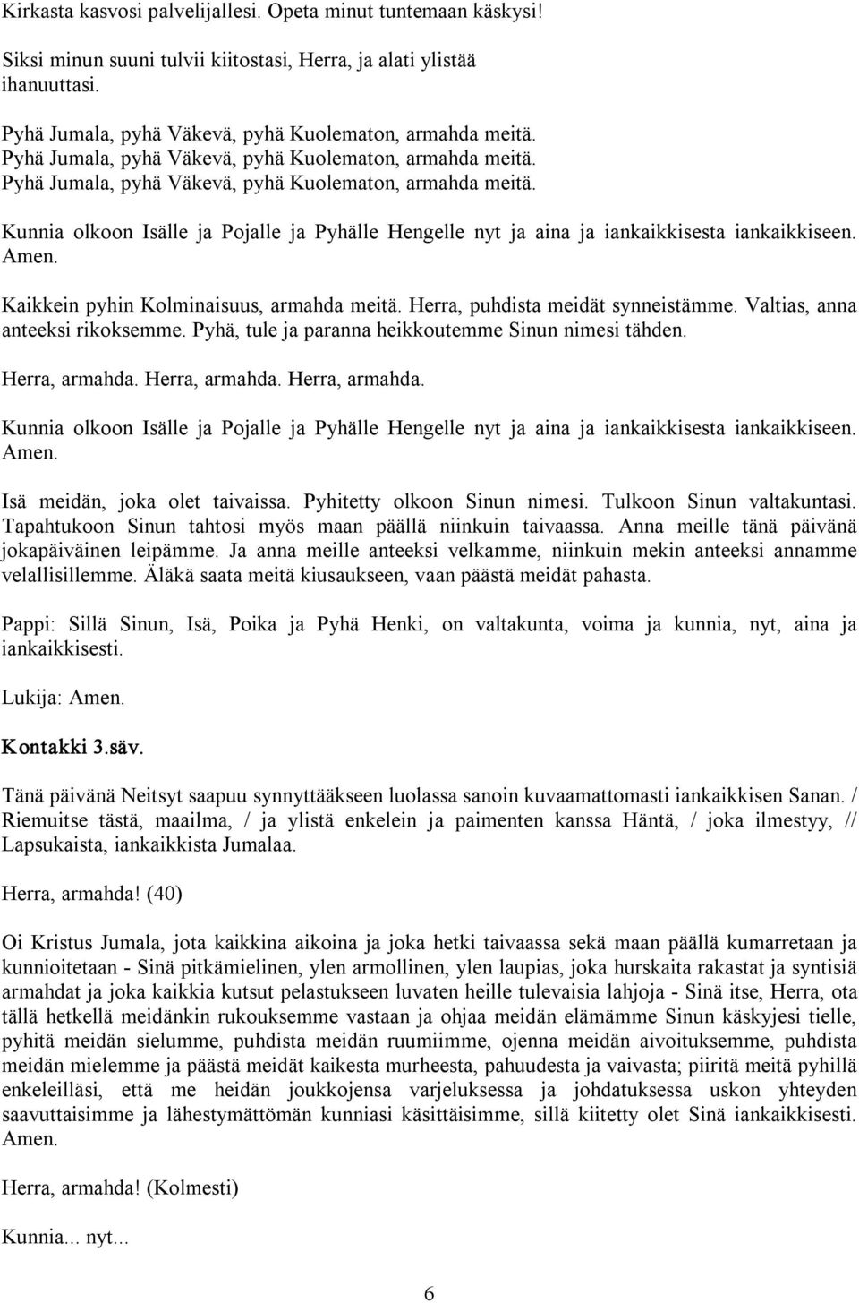 Valtias, anna anteeksi rikoksemme. Pyhä, tule ja paranna heikkoutemme Sinun nimesi tähden. Herra, armahda.