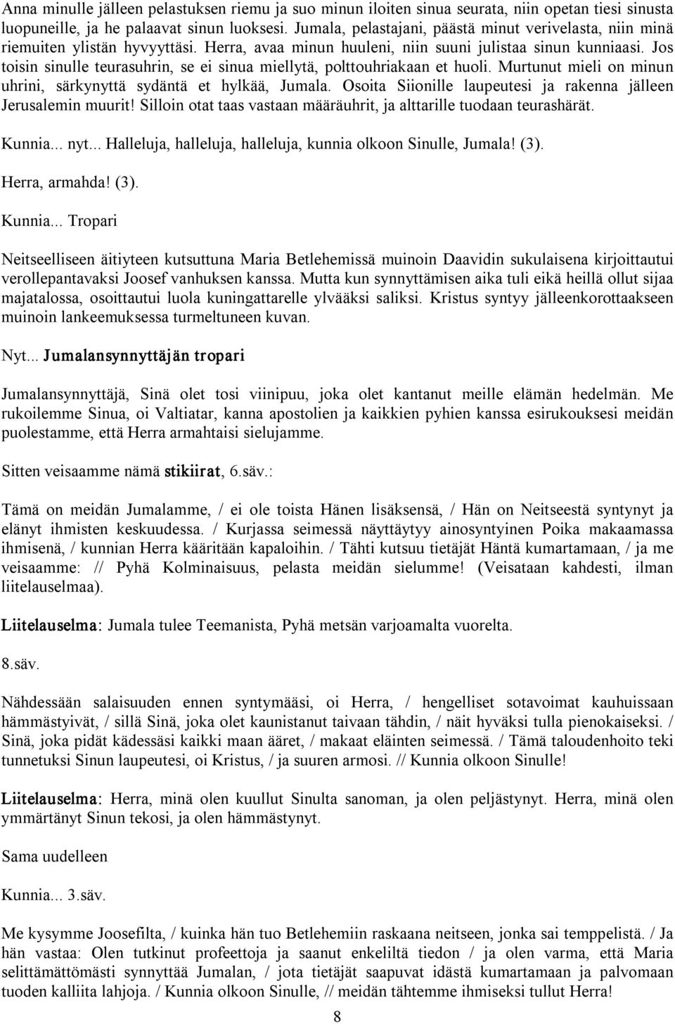 Jos toisin sinulle teurasuhrin, se ei sinua miellytä, polttouhriakaan et huoli. Murtunut mieli on minun uhrini, särkynyttä sydäntä et hylkää, Jumala.