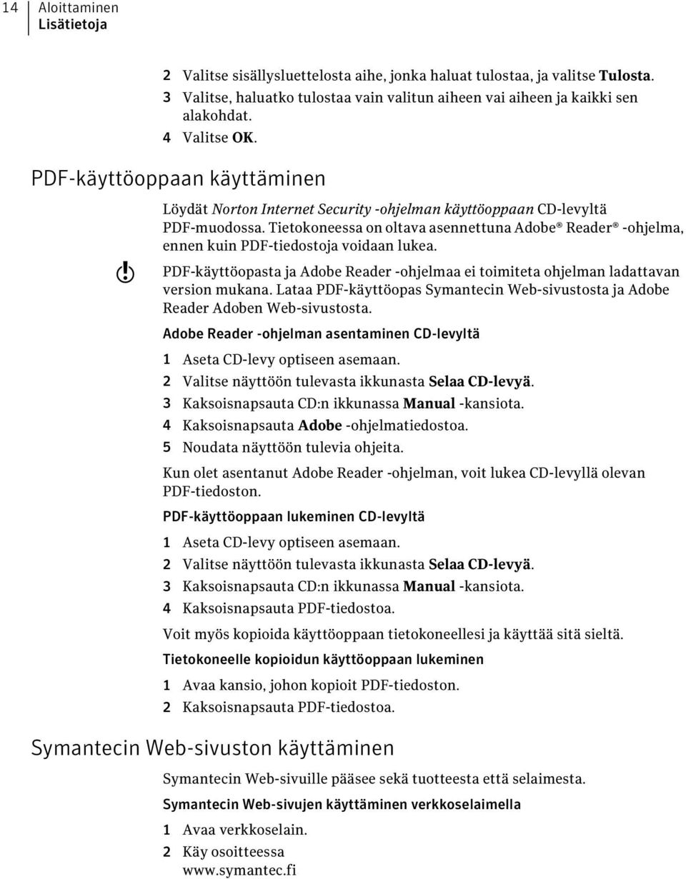 Tietokoneessa on oltava asennettuna Adobe Reader -ohjelma, ennen kuin PDF-tiedostoja voidaan lukea. PDF-käyttöopasta ja Adobe Reader -ohjelmaa ei toimiteta ohjelman ladattavan version mukana.