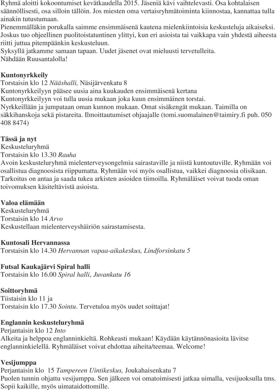 Joskus tuo ohjeellinen puolitoistatuntinen ylittyi, kun eri asioista tai vaikkapa vain yhdestä aiheesta riitti juttua pitempäänkin keskusteluun. Syksyllä jatkamme samaan tapaan.