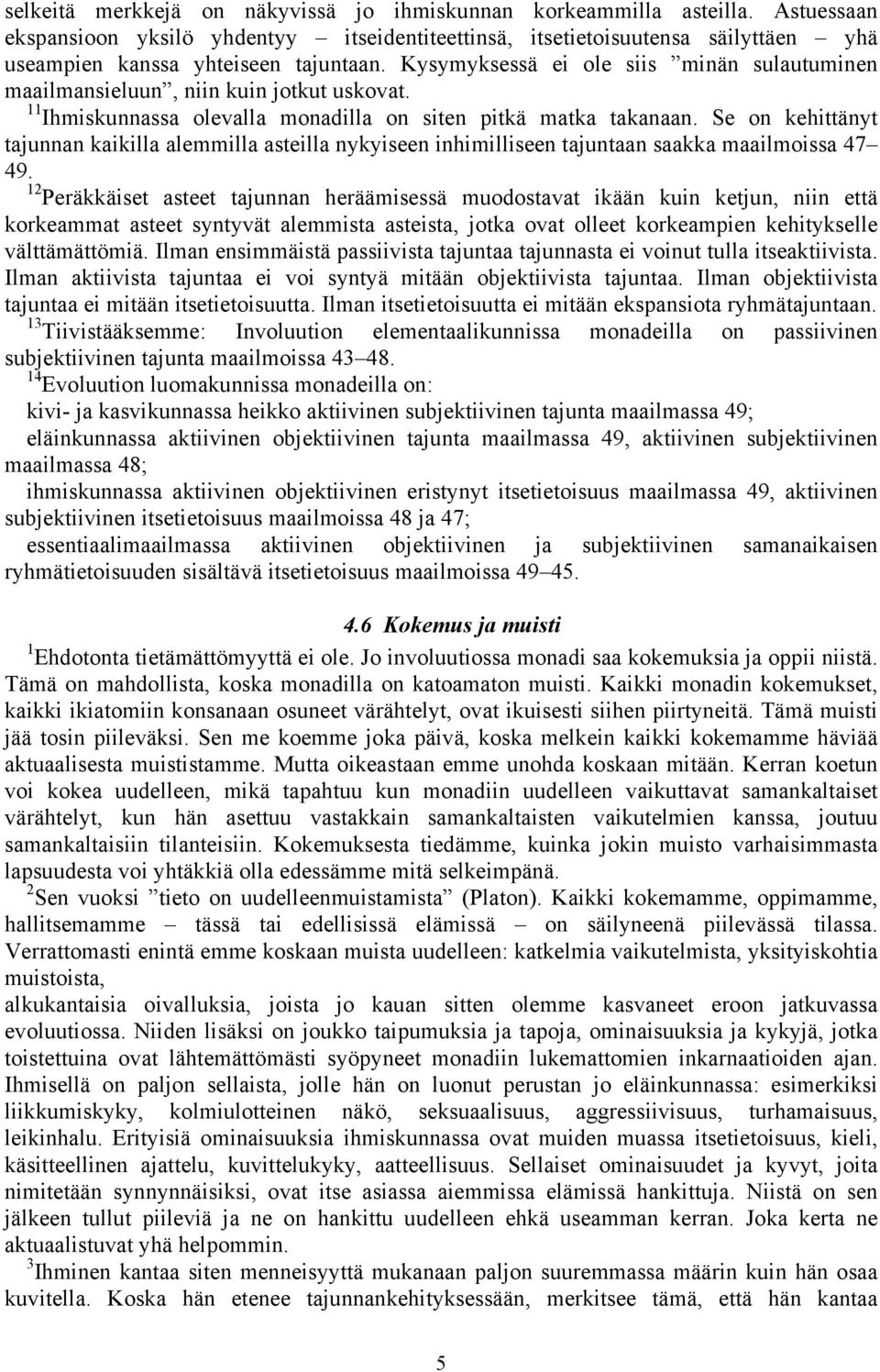 Se on kehittänyt tajunnan kaikilla alemmilla asteilla nykyiseen inhimilliseen tajuntaan saakka maailmoissa 47 49.
