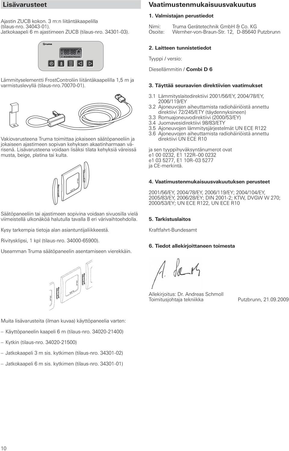 Laitteen tunnistetiedot Tyyppi / versio: Diesellämmitin / Combi D 6 Lämmityselementti FrostControliin liitäntäkaapelilla 1,5 m ja varmistuslevyllä (tilaus-nro.70070-01).