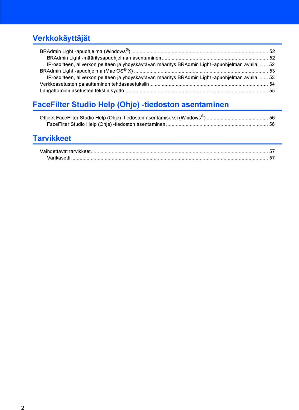 .. 53 IP-osoitteen, aliverkon peitteen ja yhdyskäytävän määritys BRAdmin Light -apuohjelman avulla... 53 Verkkoasetusten palauttaminen tehdasasetuksiin.