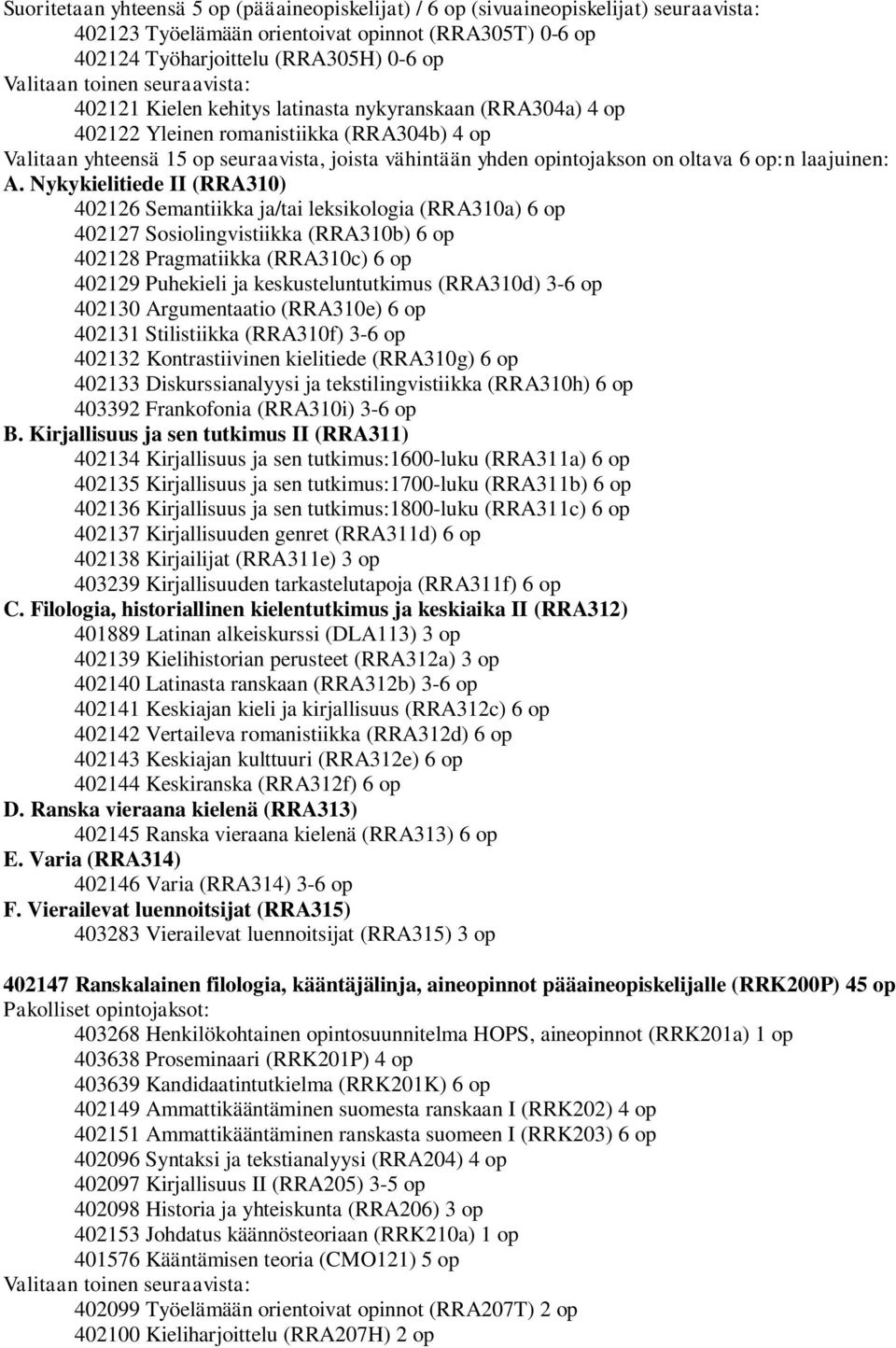 Nykykielitiede II (RRA310) 402126 Semantiikka ja/tai leksikologia (RRA310a) 6 op 402127 Sosiolingvistiikka (RRA310b) 6 op 402128 Pragmatiikka (RRA310c) 6 op 402129 Puhekieli ja keskusteluntutkimus