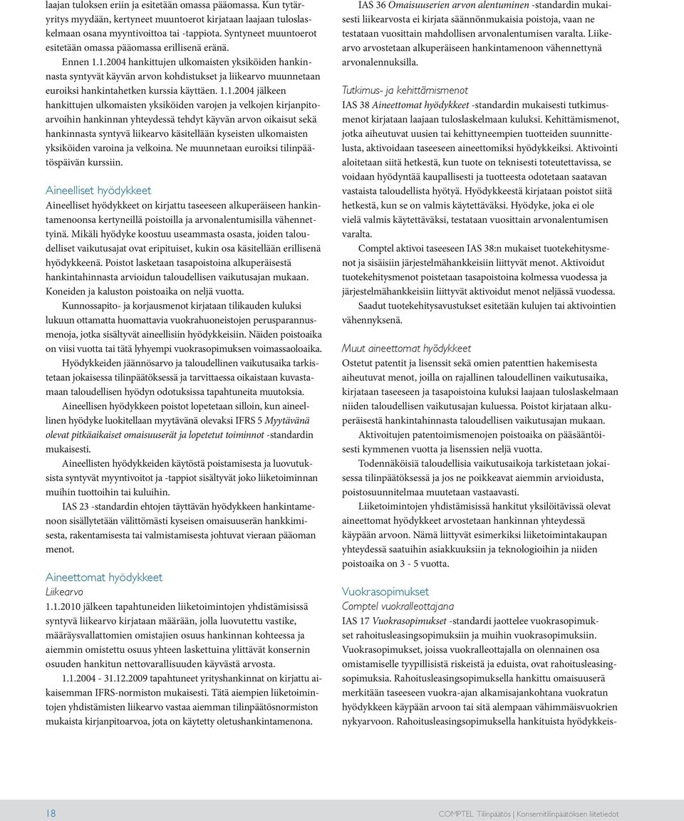 1.2004 hankittujen ulkomaisten yksiköiden hankinnasta syntyvät käyvän arvon kohdistukset ja liikearvo muunnetaan euroiksi hankintahetken kurssia käyttäen. 1.1.2004 jälkeen hankittujen ulkomaisten