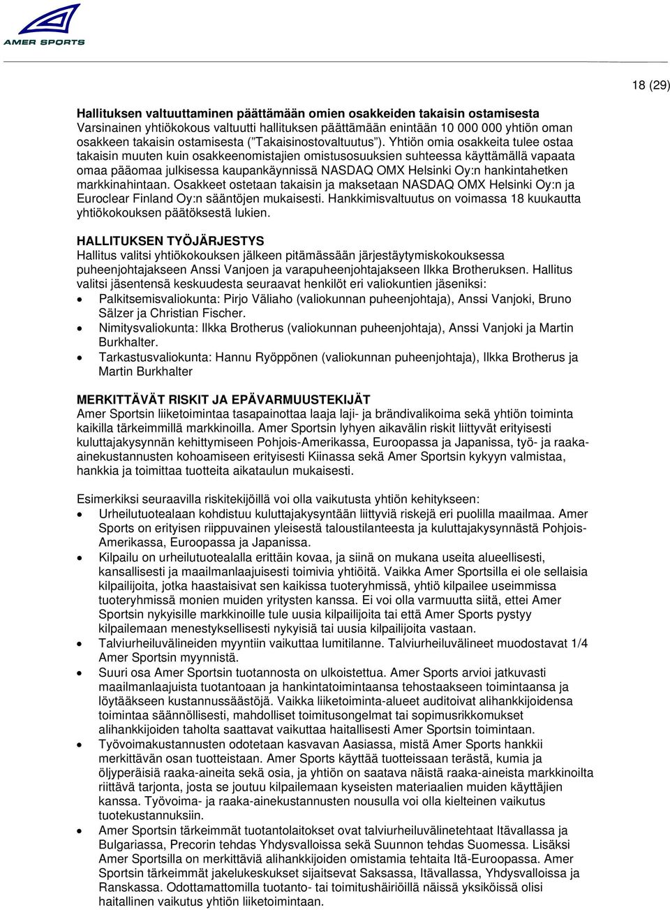 Yhtiön omia osakkeita tulee ostaa takaisin muuten kuin osakkeenomistajien omistusosuuksien suhteessa käyttämällä vapaata omaa pääomaa julkisessa kaupankäynnissä NASDAQ OMX Helsinki Oy:n