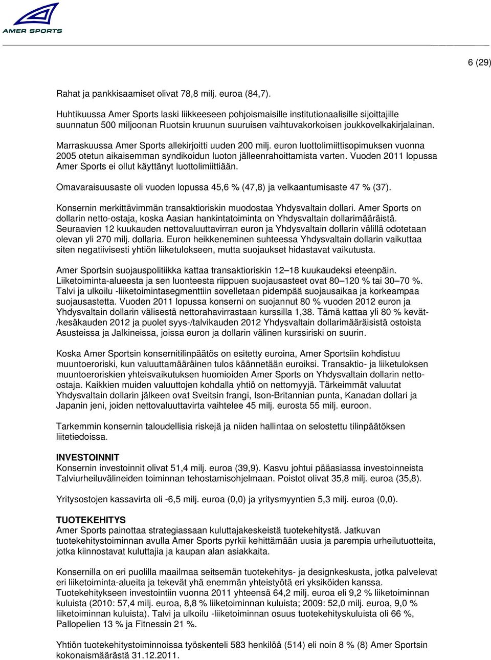 Marraskuussa Amer Sports allekirjoitti uuden 200 milj. euron luottolimiittisopimuksen vuonna 2005 otetun aikaisemman syndikoidun luoton jälleenrahoittamista varten.