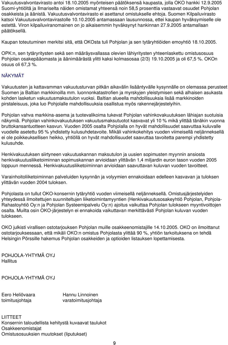 Suomen Kilpailuvirasto katsoi Vakuutusvalvontavirastolle 10.10.2005 antamassaan lausunnossa, ettei kaupan hyväksymiselle ole estettä.