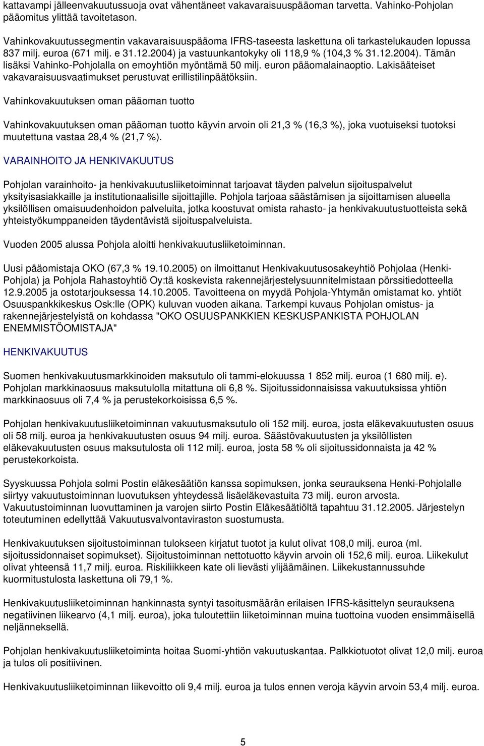 ja vastuunkantokyky oli 118,9 % (104,3 % 31.12.2004). Tämän lisäksi Vahinko-Pohjolalla on emoyhtiön myöntämä 50 milj. euron pääomalainaoptio.