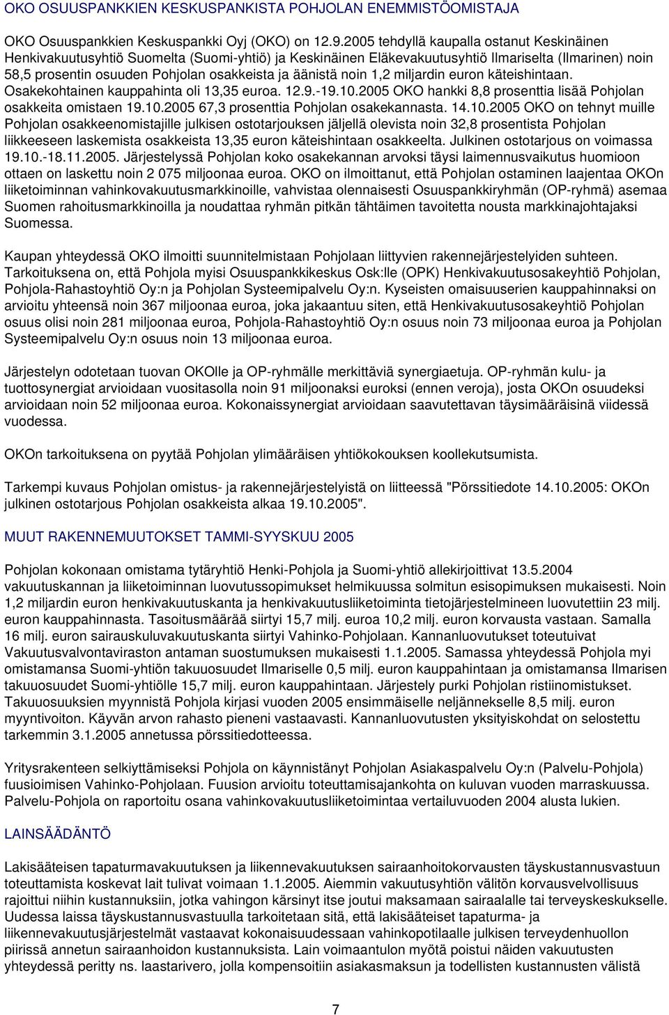 äänistä noin 1,2 miljardin euron käteishintaan. Osakekohtainen kauppahinta oli 13,35 euroa. 12.9.-19.10.2005 OKO hankki 8,8 prosenttia lisää Pohjolan osakkeita omistaen 19.10.2005 67,3 prosenttia Pohjolan osakekannasta.