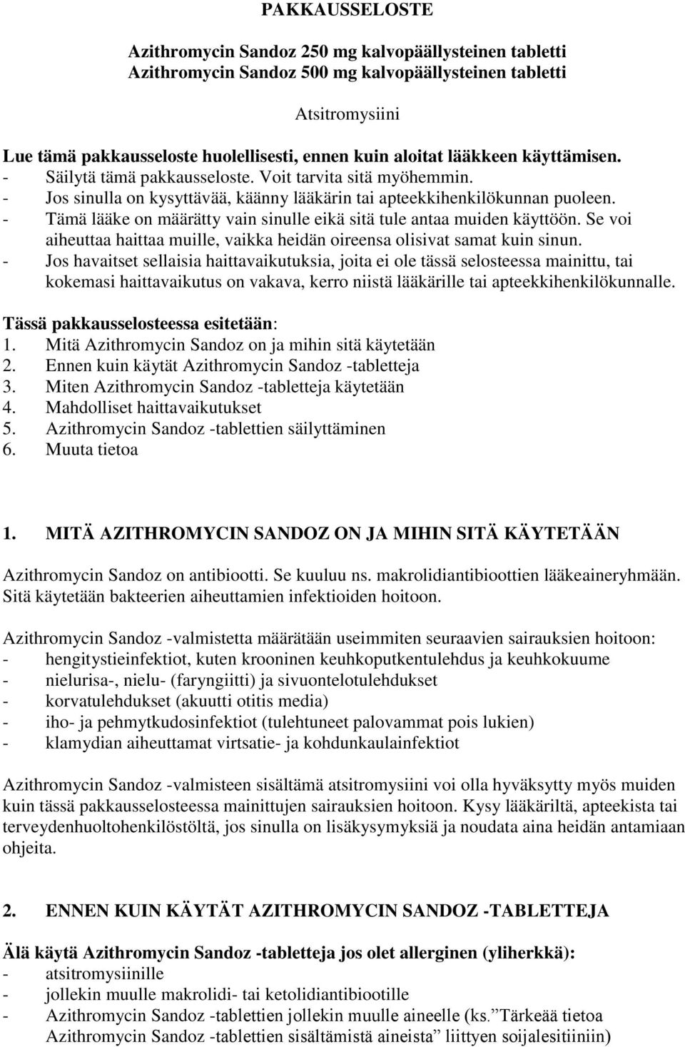 - Tämä lääke on määrätty vain sinulle eikä sitä tule antaa muiden käyttöön. Se voi aiheuttaa haittaa muille, vaikka heidän oireensa olisivat samat kuin sinun.