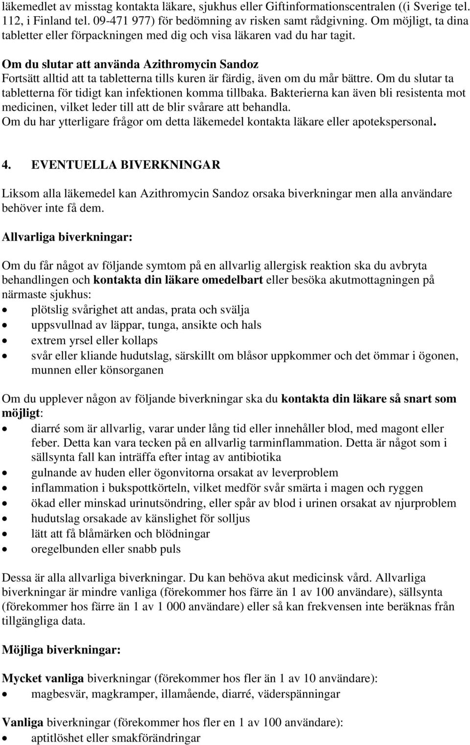 Om du slutar att använda Azithromycin Sandoz Fortsätt alltid att ta tabletterna tills kuren är färdig, även om du mår bättre. Om du slutar ta tabletterna för tidigt kan infektionen komma tillbaka.