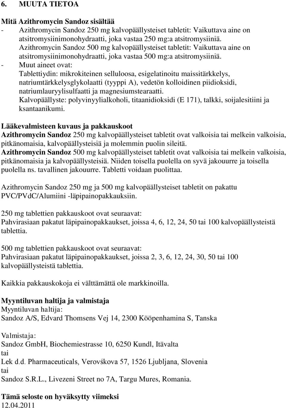 - Muut aineet ovat: Tablettiydin: mikrokiteinen selluloosa, esigelatinoitu maissitärkkelys, natriumtärkkelysglykolaatti (tyyppi A), vedetön kolloidinen piidioksidi, natriumlauryylisulfaatti ja