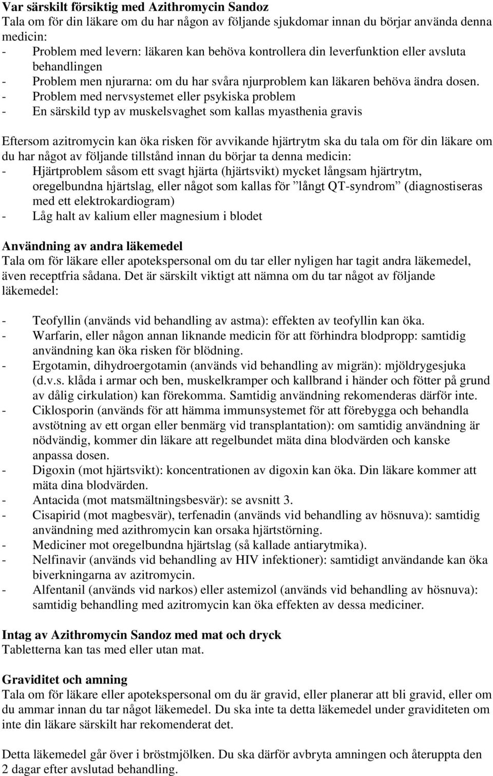 - Problem med nervsystemet eller psykiska problem - En särskild typ av muskelsvaghet som kallas myasthenia gravis Eftersom azitromycin kan öka risken för avvikande hjärtrytm ska du tala om för din