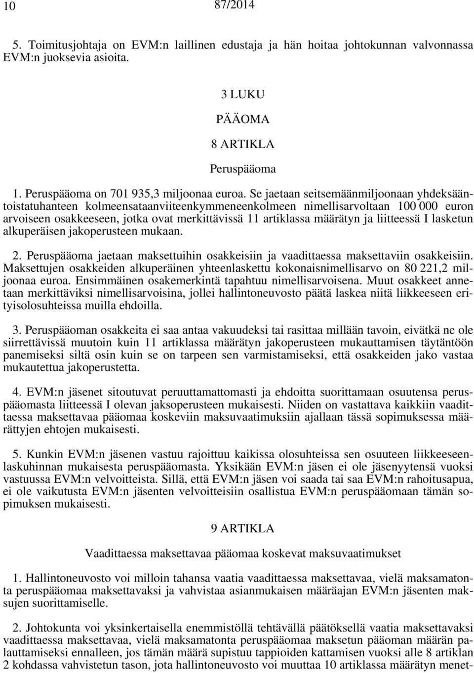 liitteessä I lasketun alkuperäisen jakoperusteen mukaan. 2. Peruspääoma jaetaan maksettuihin osakkeisiin ja vaadittaessa maksettaviin osakkeisiin.