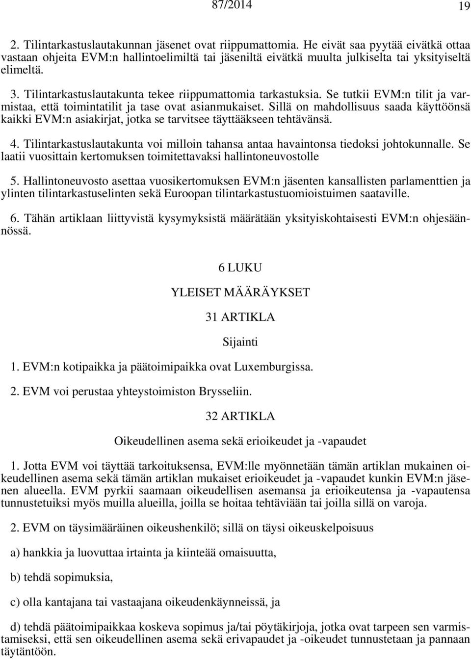 Sillä on mahdollisuus saada käyttöönsä kaikki EVM:n asiakirjat, jotka se tarvitsee täyttääkseen tehtävänsä. 4. Tilintarkastuslautakunta voi milloin tahansa antaa havaintonsa tiedoksi johtokunnalle.