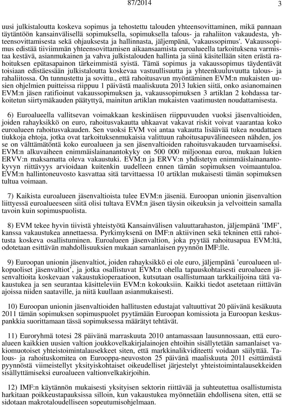 Vakaussopimus edistää tiiviimmän yhteensovittamisen aikaansaamista euroalueella tarkoituksena varmistaa kestävä, asianmukainen ja vahva julkistalouden hallinta ja siinä käsitellään siten erästä