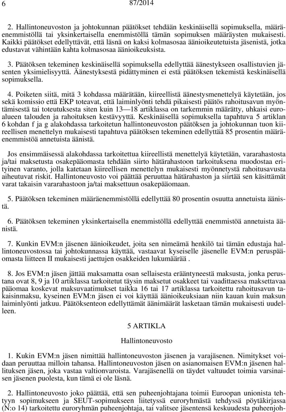 Päätöksen tekeminen keskinäisellä sopimuksella edellyttää äänestykseen osallistuvien jäsenten yksimielisyyttä. Äänestyksestä pidättyminen ei estä päätöksen tekemistä keskinäisellä sopimuksella. 4.