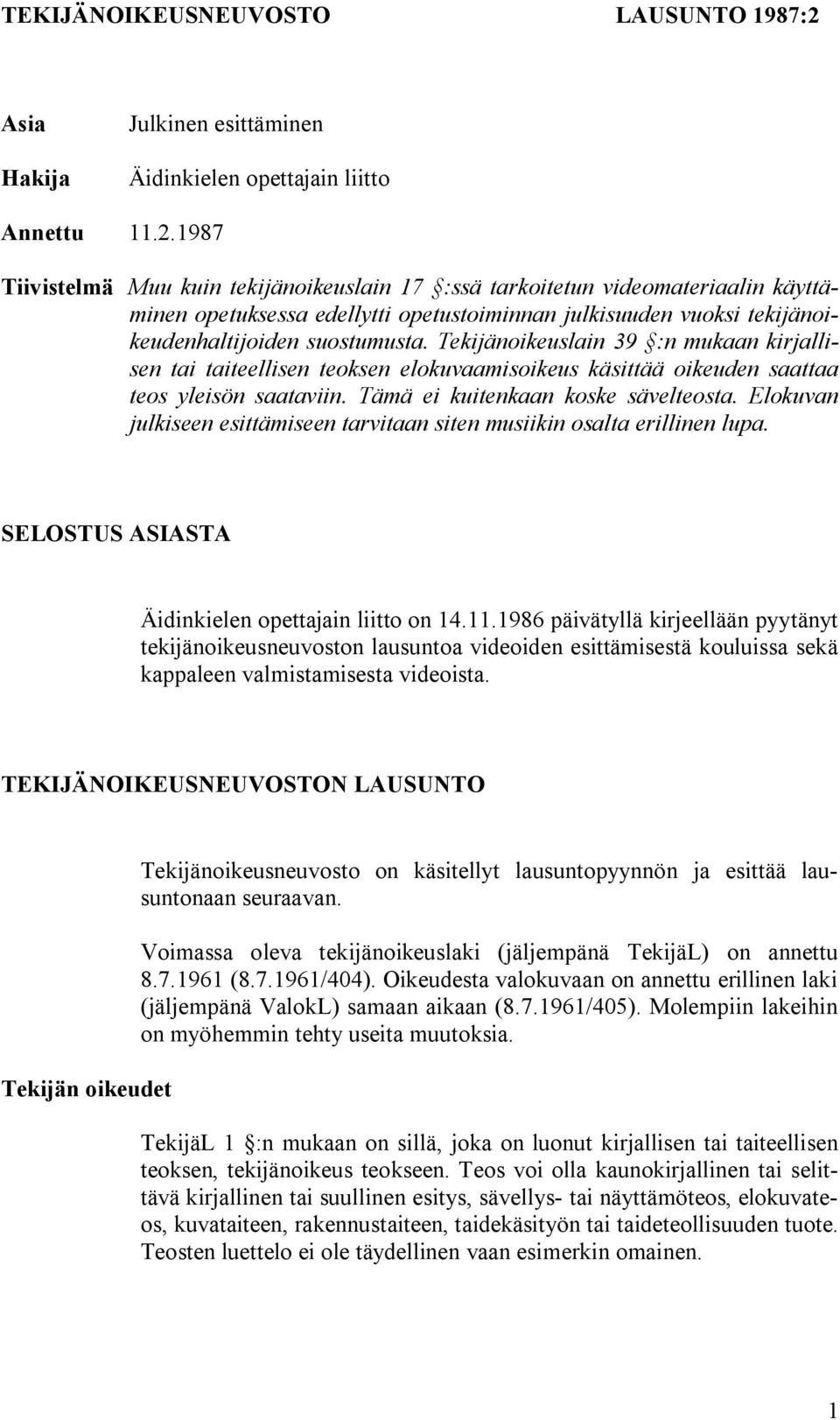 1987 Tiivistelmä Muu kuin tekijänoikeuslain 17 :ssä tarkoitetun videomateriaalin käyttäminen opetuksessa edellytti opetustoiminnan julkisuuden vuoksi tekijänoikeudenhaltijoiden suostumusta.