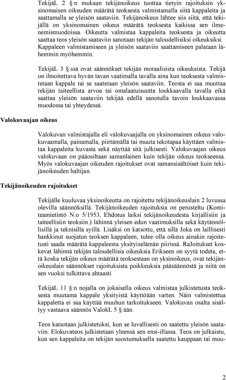 Oikeutta valmistaa kappaleita teoksesta ja oikeutta saattaa teos yleisön saataviin sanotaan tekijän taloudellisiksi oikeuksiksi.