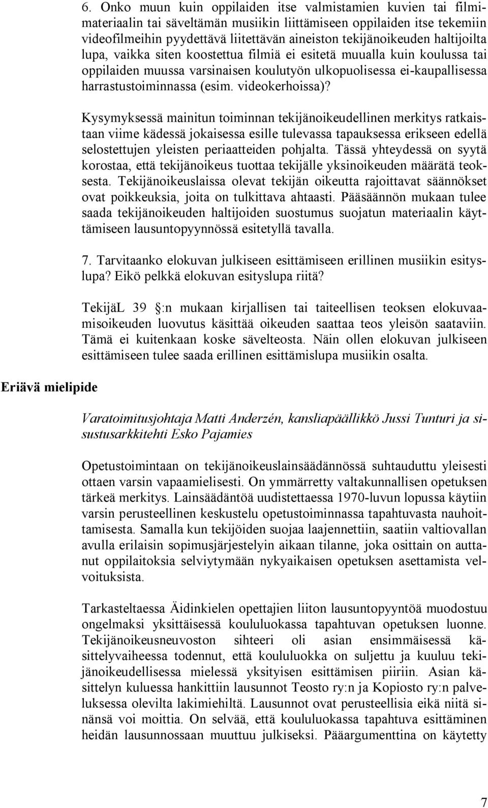 haltijoilta lupa, vaikka siten koostettua filmiä ei esitetä muualla kuin koulussa tai oppilaiden muussa varsinaisen koulutyön ulkopuolisessa ei-kaupallisessa harrastustoiminnassa (esim.