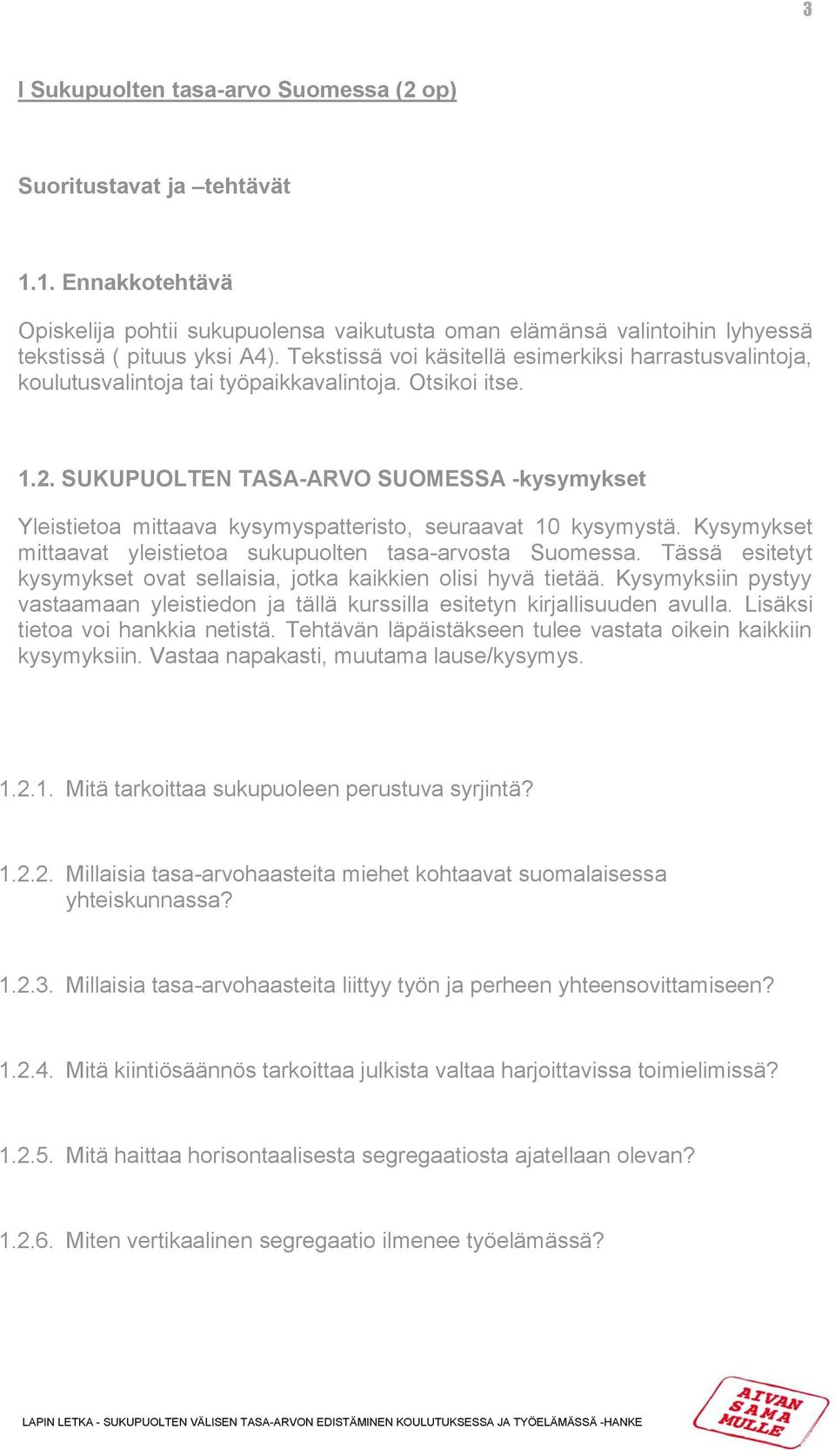 SUKUPUOLTEN TASA-ARVO SUOMESSA -kysymykset Yleistietoa mittaava kysymyspatteristo, seuraavat 10 kysymystä. Kysymykset mittaavat yleistietoa sukupuolten tasa-arvosta Suomessa.