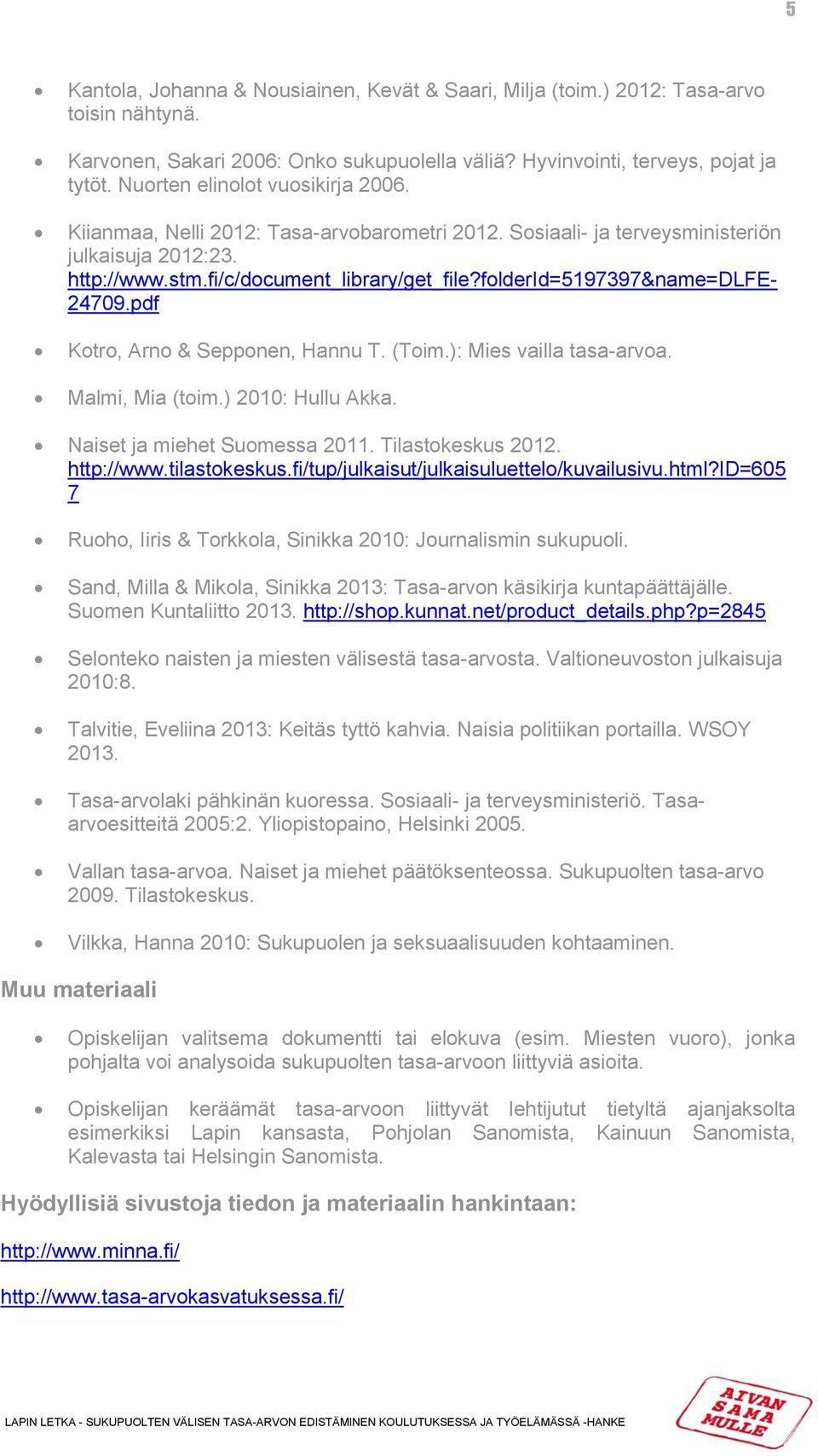 folderid=5197397&name=dlfe- 24709.pdf Kotro, Arno & Sepponen, Hannu T. (Toim.): Mies vailla tasa-arvoa. Malmi, Mia (toim.) 2010: Hullu Akka. Naiset ja miehet Suomessa 2011. Tilastokeskus 2012.