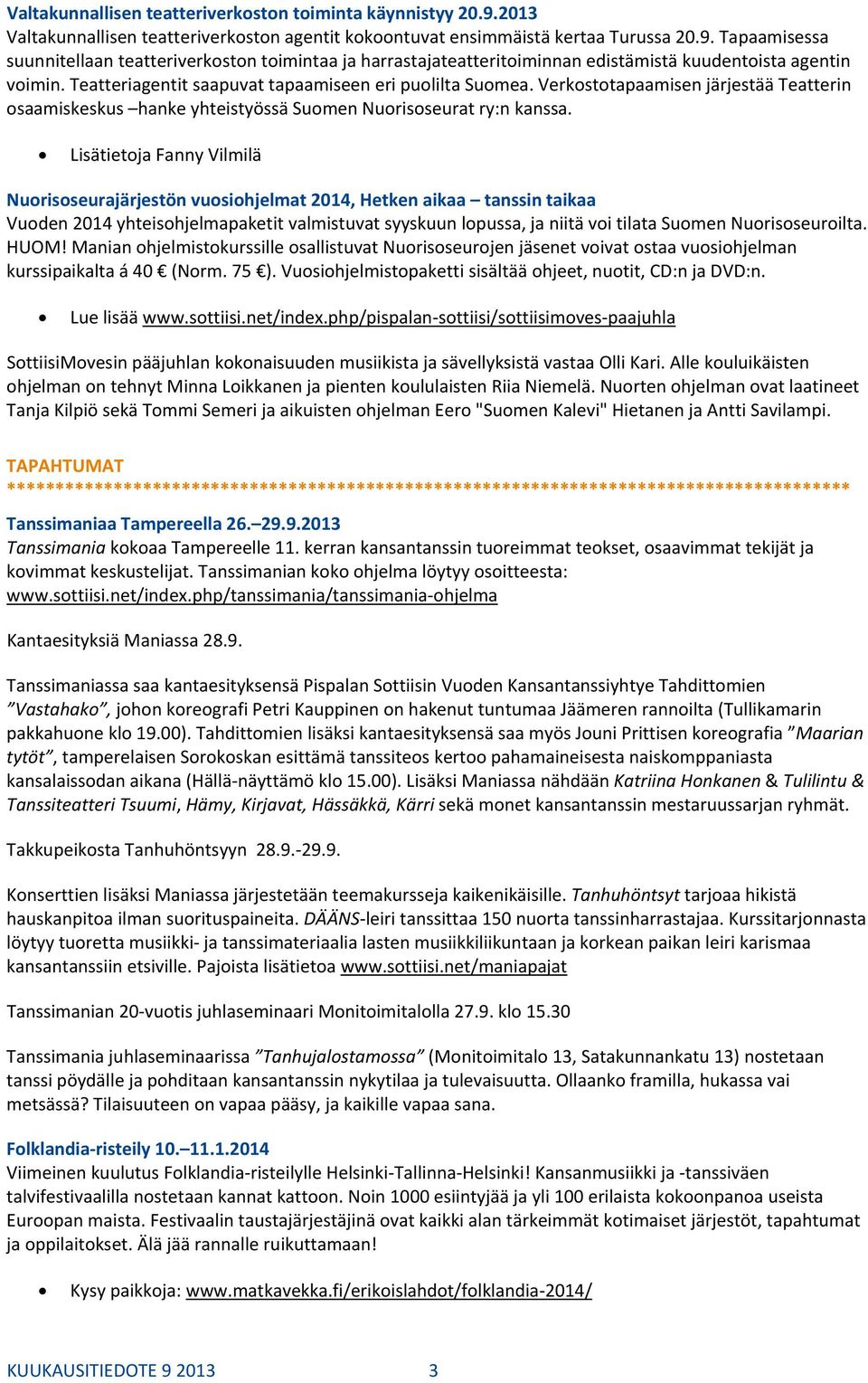 Lisätietoja Fanny Vilmilä Nuorisoseurajärjestön vuosiohjelmat 2014, Hetken aikaa tanssin taikaa Vuoden 2014 yhteisohjelmapaketit valmistuvat syyskuun lopussa, ja niitä voi tilata Suomen