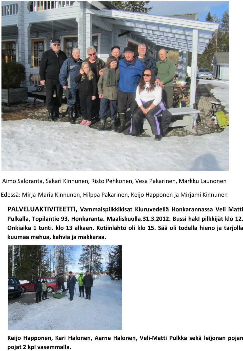 Honkaranta. Maaliskuulla.31.3.2012. Bussi haki pilkkijät klo 12. Onkiaika 1 tunti. klo 13 alkaen. Kotiinlähtö oli klo 15.