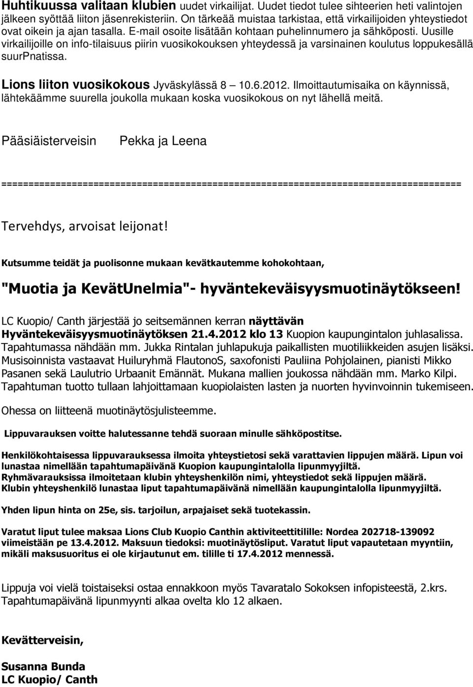 Uusille virkailijoille on info-tilaisuus piirin vuosikokouksen yhteydessä ja varsinainen koulutus loppukesällä suurpnatissa. Lions liiton vuosikokous Jyväskylässä 8 10.6.2012.