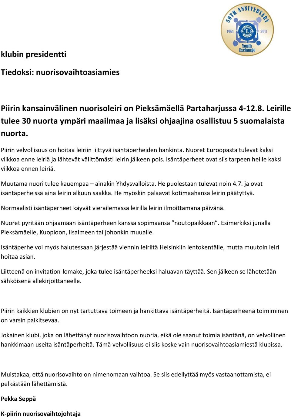 Nuoret Euroopasta tulevat kaksi viikkoa enne leiriä ja lähtevät välittömästi leirin jälkeen pois. Isäntäperheet ovat siis tarpeen heille kaksi viikkoa ennen leiriä.