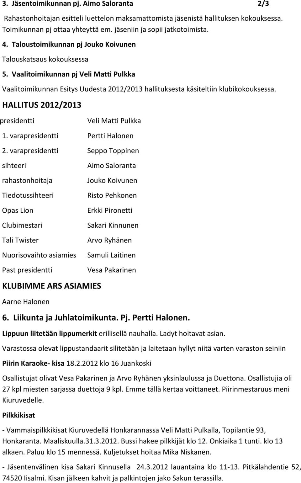 HALLITUS 2012/2013 presidentti Veli Matti Pulkka 1. varapresidentti Pertti Halonen 2.