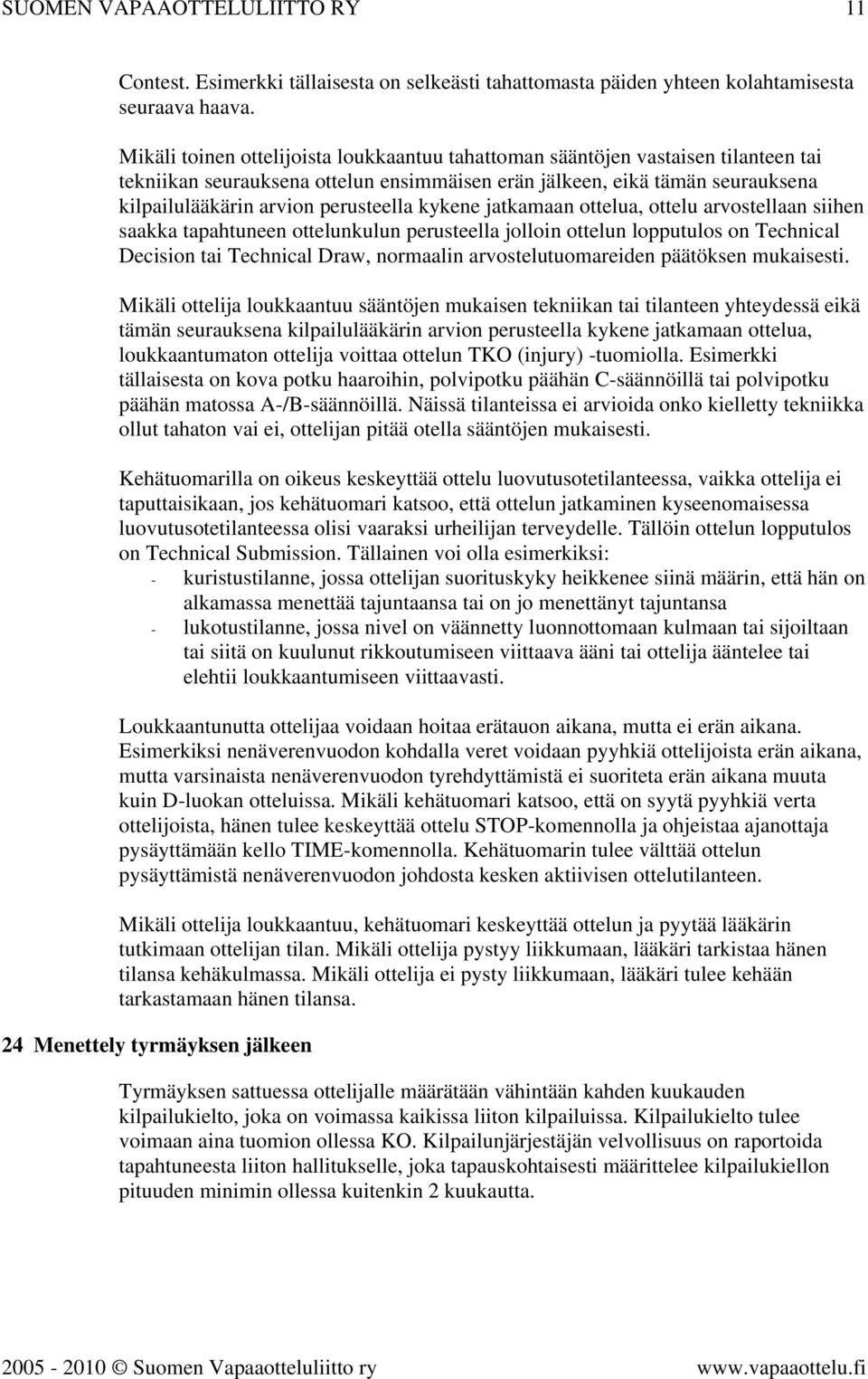 kykene jatkamaan ottelua, ottelu arvostellaan siihen saakka tapahtuneen ottelunkulun perusteella jolloin ottelun lopputulos on Technical Decision tai Technical Draw, normaalin arvostelutuomareiden