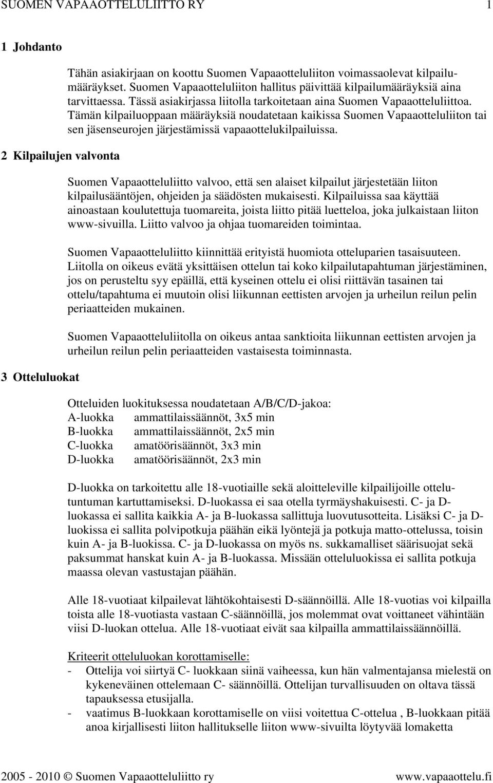 Tämän kilpailuoppaan määräyksiä noudatetaan kaikissa Suomen Vapaaotteluliiton tai sen jäsenseurojen järjestämissä vapaaottelukilpailuissa.