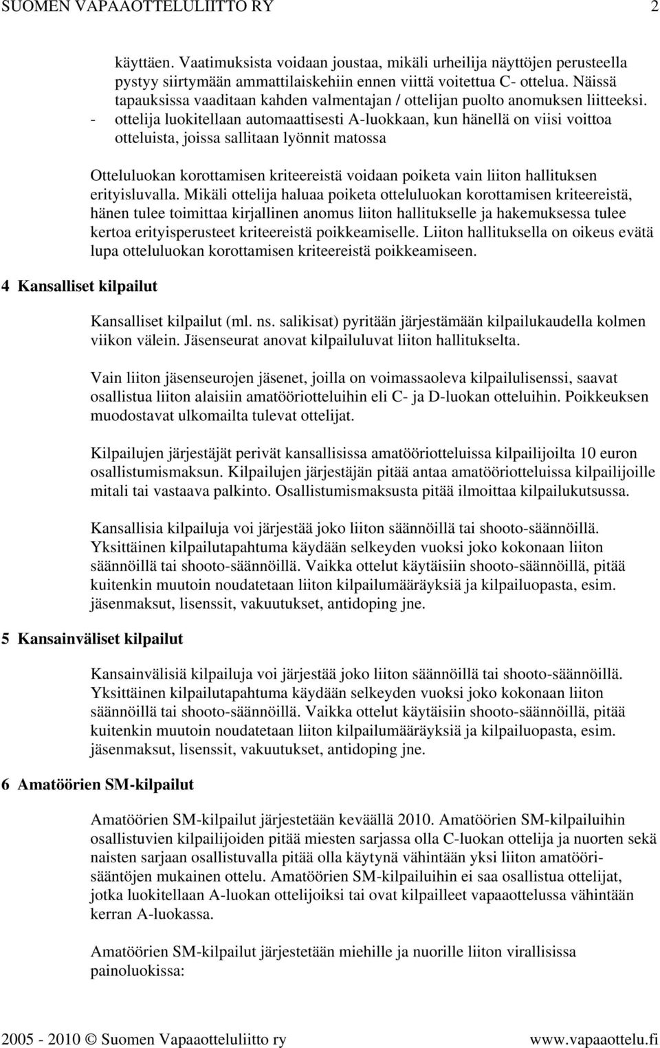 Näissä tapauksissa vaaditaan kahden valmentajan / ottelijan puolto anomuksen liitteeksi.