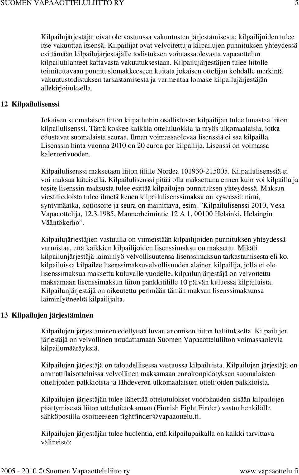 Kilpailujärjestäjien tulee liitolle toimitettavaan punnituslomakkeeseen kuitata jokaisen ottelijan kohdalle merkintä vakuutustodistuksen tarkastamisesta ja varmentaa lomake kilpailujärjestäjän