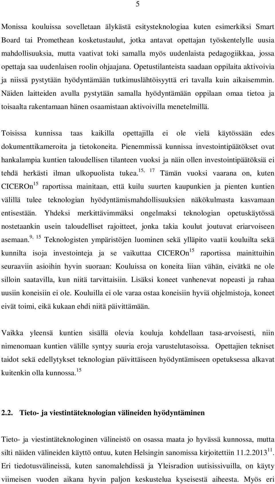 Opetustilanteista saadaan oppilaita aktivoivia ja niissä pystytään hyödyntämään tutkimuslähtöisyyttä eri tavalla kuin aikaisemmin.