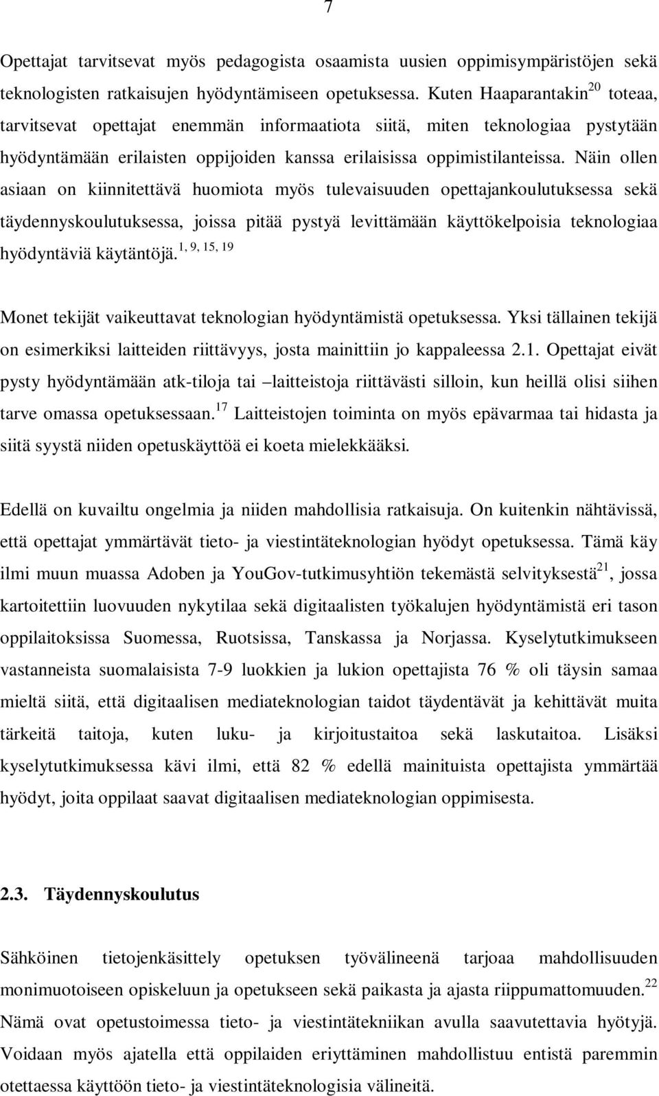 Näin ollen asiaan on kiinnitettävä huomiota myös tulevaisuuden opettajankoulutuksessa sekä täydennyskoulutuksessa, joissa pitää pystyä levittämään käyttökelpoisia teknologiaa 1, 9, 15, 19 hyödyntäviä