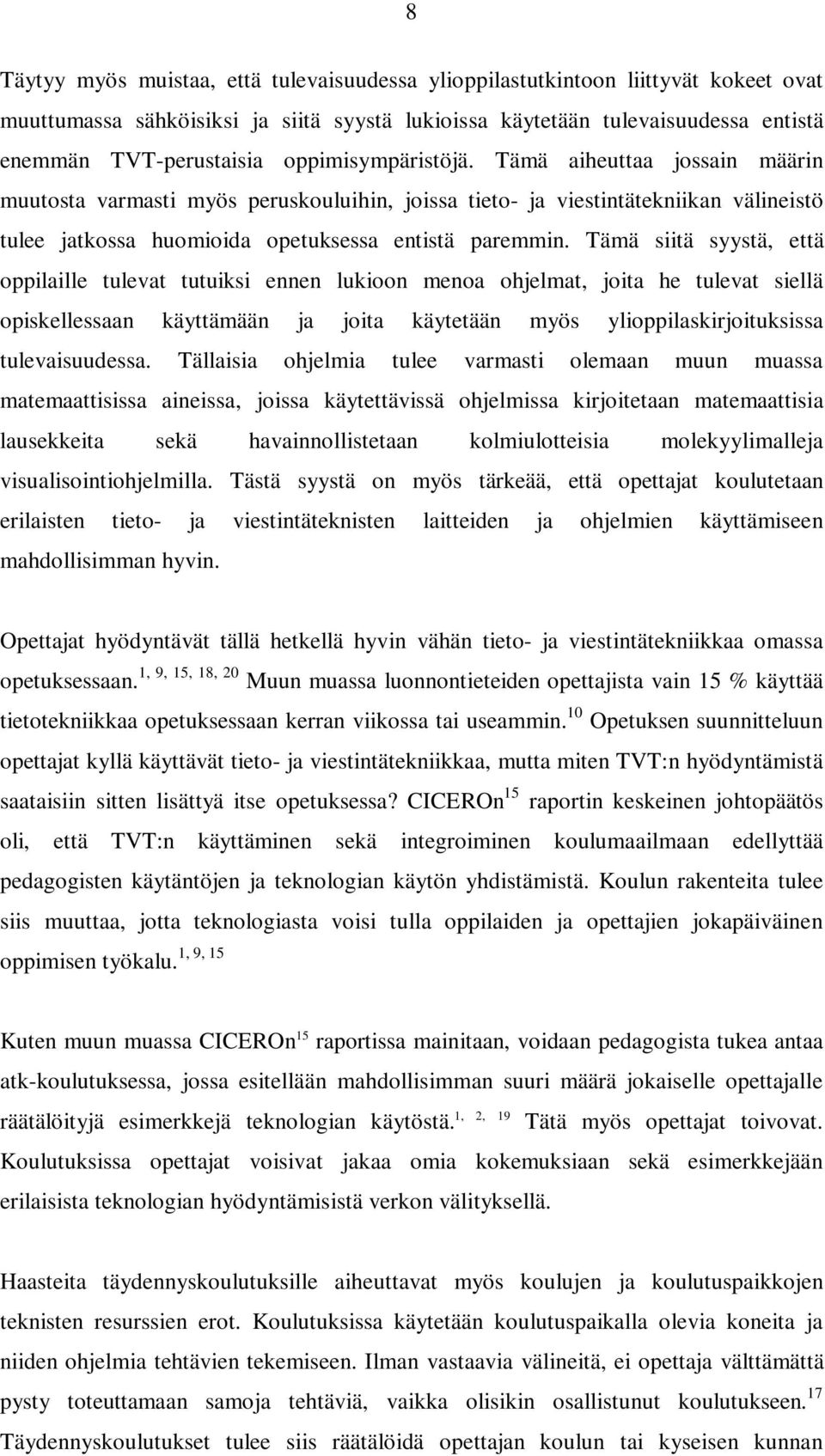 Tämä siitä syystä, että oppilaille tulevat tutuiksi ennen lukioon menoa ohjelmat, joita he tulevat siellä opiskellessaan käyttämään ja joita käytetään myös ylioppilaskirjoituksissa tulevaisuudessa.