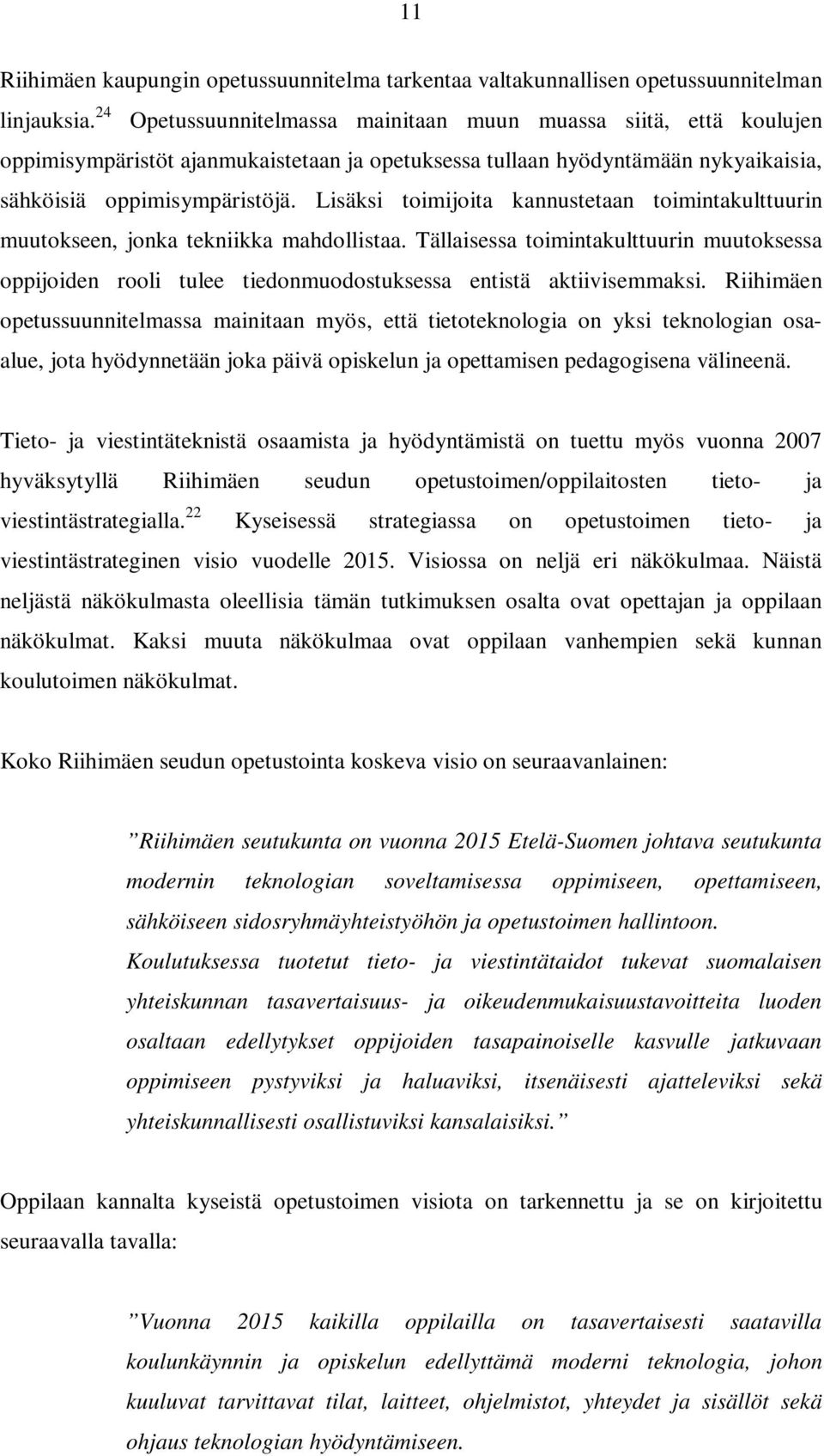 Lisäksi toimijoita kannustetaan toimintakulttuurin muutokseen, jonka tekniikka mahdollistaa.