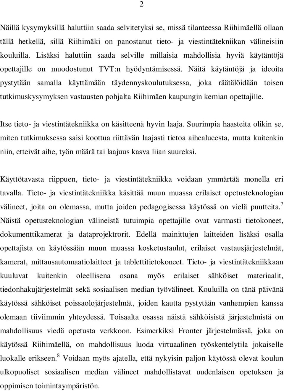 Näitä käytäntöjä ja ideoita pystytään samalla käyttämään täydennyskoulutuksessa, joka räätälöidään toisen tutkimuskysymyksen vastausten pohjalta Riihimäen kaupungin kemian opettajille.