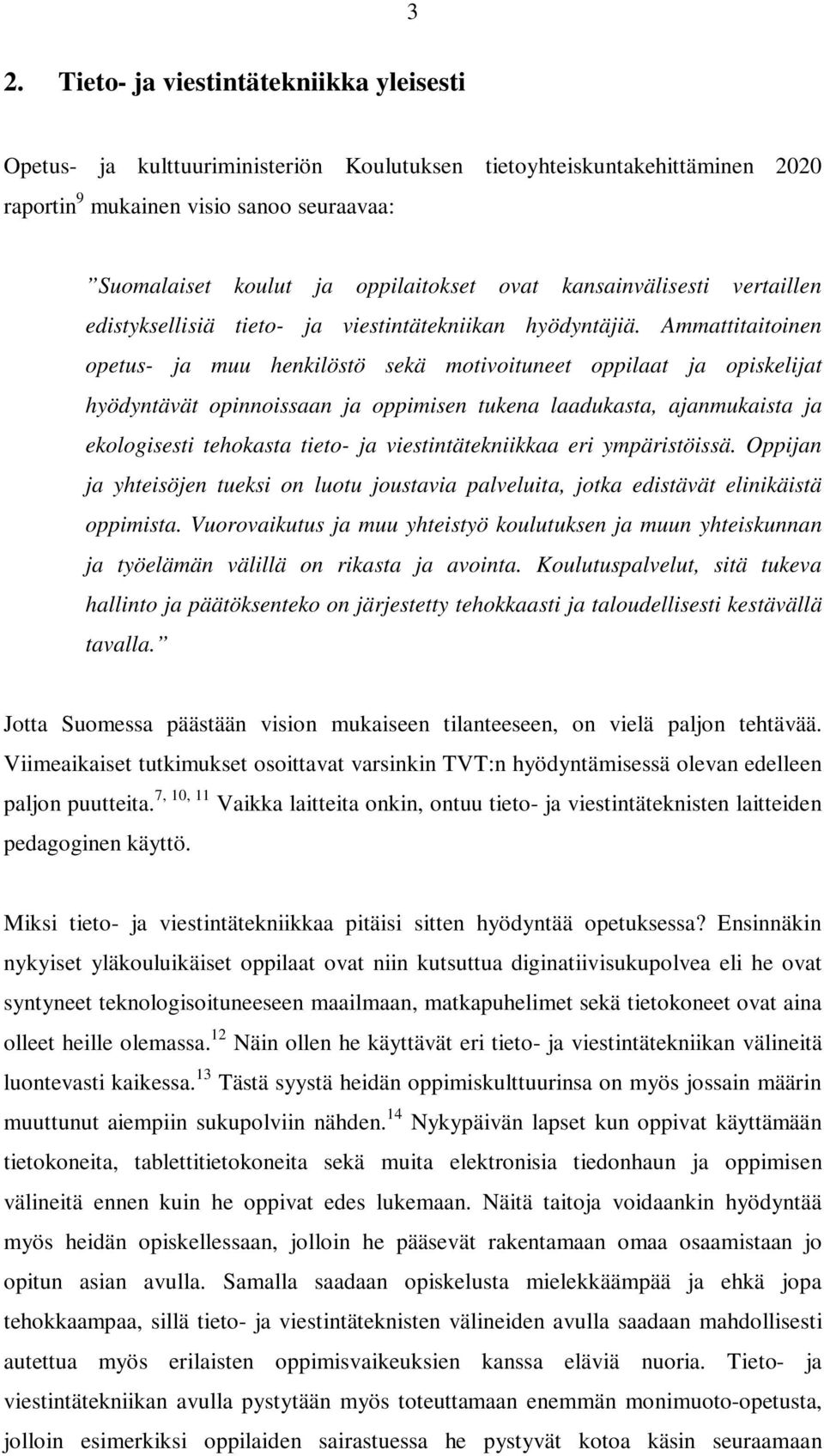 Ammattitaitoinen opetus- ja muu henkilöstö sekä motivoituneet oppilaat ja opiskelijat hyödyntävät opinnoissaan ja oppimisen tukena laadukasta, ajanmukaista ja ekologisesti tehokasta tieto- ja